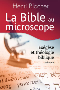 LA BIBLE AU MICROSCOPE. VOLUME 1 - EXEGESE ET THEOLOGIE BIBLIQUE