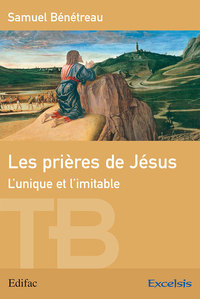 Les prières de Jésus. L’unique et l’imitable