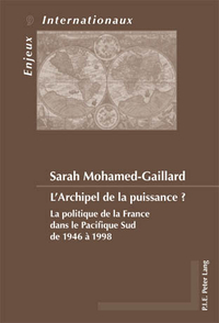 L'ARCHIPEL DE LA PUISSANCE ? - LA POLITIQUE DE LA FRANCE DANS LE PACIFIQUE SUD DE 1946 A 1998