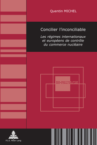 CONCILIER L'INCONCILIABLE - LES REGIMES INTERNATIONAUX ET EUROPEENS DE CONTROLE DU COMMERCE NUCLEAIR
