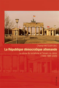 LA REPUBLIQUE DEMOCRATIQUE ALLEMANDE - LA VITRINE DU SOCIALISME ET L'ENVERS DU MIROIR (1949-1989-200