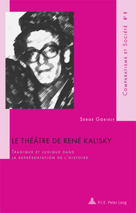 LE THEATRE DE RENE KALISKY - TRAGIQUE ET LUDIQUE DANS LA REPRESENTATION DE L'HISTOIRE