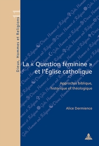 LA QUESTION FEMININE ET L'EGLISE CATHOLIQUE - APPROCHES BIBLIQUE, HISTORIQUE ET THEOLOGIQUE