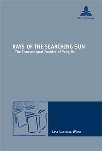 RAYS OF THE SEARCHING SUN - THE TRANSCULTURAL POETICS OF YANG MU