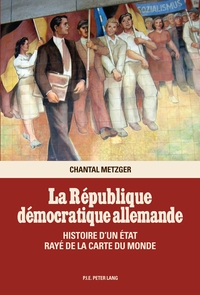 LA REPUBLIQUE DEMOCRATIQUE ALLEMANDE - HISTOIRE D'UN ETAT RAYE DE LA CARTE DU MONDE