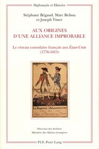 AUX ORIGINES D'UNE ALLIANCE IMPROBABLE - LE RESEAU CONSULAIRE FRANCAIS AUX ETATS-UNIS (1776-1815)