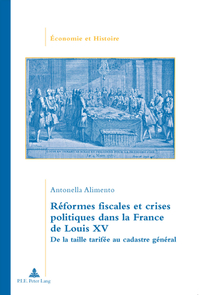 REFORMES FISCALES ET CRISES POLITIQUES DANS LA FRANCE DE LOUIS XV - DE LA TAILLE TARIFEE AU CADASTRE