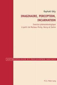 IMAGINAIRE, PERCEPTION, INCARNATION - EXERCICE PHENOMENOLOGIQUE A PARTIR DE MERLEAU-PONTY, HENRY ET