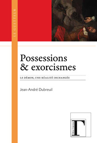 Possessions & exorcismes - le démon, une réalité inchangée