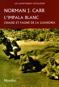 L'impala blanc. Chasse et faune de la Luangwa. Rhodésie 1929-1962