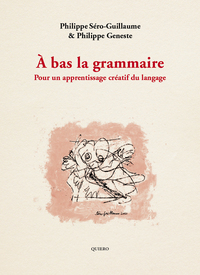 A BAS LA GRAMMAIRE - POUR UN APPRENTISSAGE CREATIF DU LANGAGE