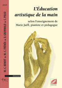 L EDUCATION ARTISTIQUE DE LA MAIN - SELON L ENSEIGNEMENT DE MARIE JAELL, PIANISTE ET PEDAGOGUE