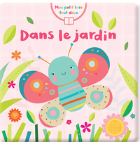 DANS LE JARDIN (COLL. MON PETIT LIVRE TOUT DOUX)