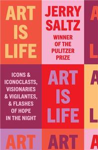 ART IS LIFE : ICONS AND ICONOCLASTS, VISIONARIES AND VIGILANTES, AND FLASHES OF HOPE IN THE NIGHT /A