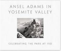 Ansel Adams in Yosemite Valley : Celebrating the Park at 150 /anglais