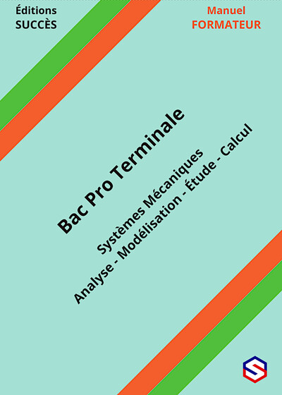Manuel FORMATEUR Bac Pro Terminale - Systèmes Mécaniques - Analyse - Modélisation - Étude - Calcul