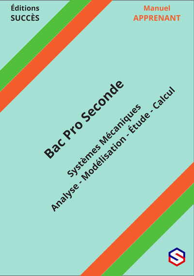 Manuel APPRENANT Bac Pro Seconde - Systèmes Mécaniques - Analyse - Modélisation - Étude - Calcul