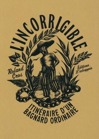 L’ Incorrigible - Itinéraire d’un bagnard ordinaire