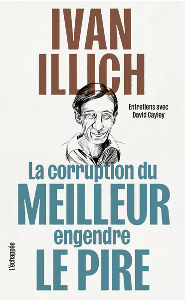 La corruption du meilleur  engendre le pire - Entretiens avec  David Cayley