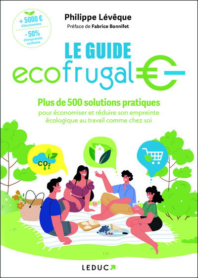 Le Guide Écofrugal - Plus de 500 solutions pratiques pour économiser et réduire son empreinte écologique au travail comme chez soi