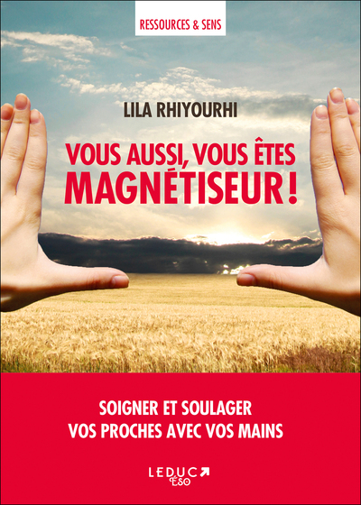 Vous aussi vous êtes magnétiseur ! - Soigner et soulager vos proches avec vos mains