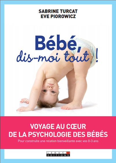 Bébé, dis-moi tout ! - Voyage au coeur de la psychologie des bébés