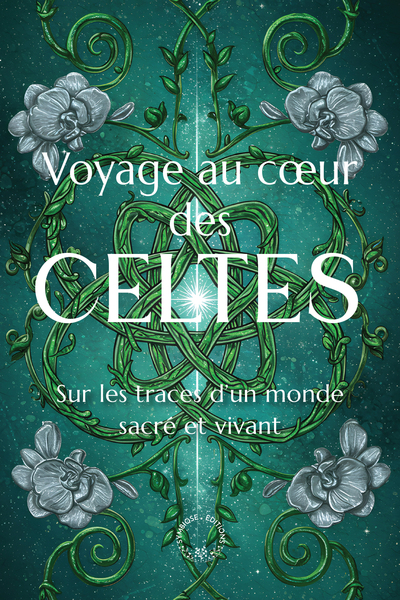 Voyage au coeur des Celtes - Sur les traces d'un monde sacré et vivant