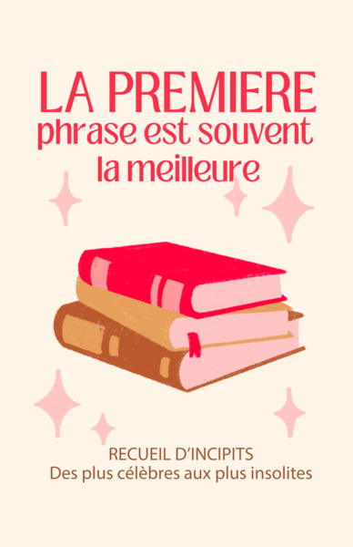 La première phrase est souvent la meilleure - Recueil d'incipits: des plus célèbres aux plus insolites