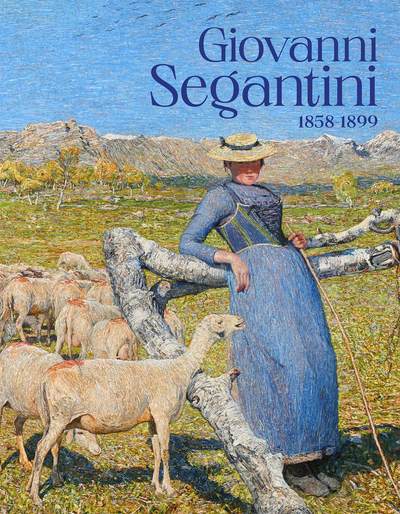 Giovanni Segantini - « Je veux voir mes montagnes »