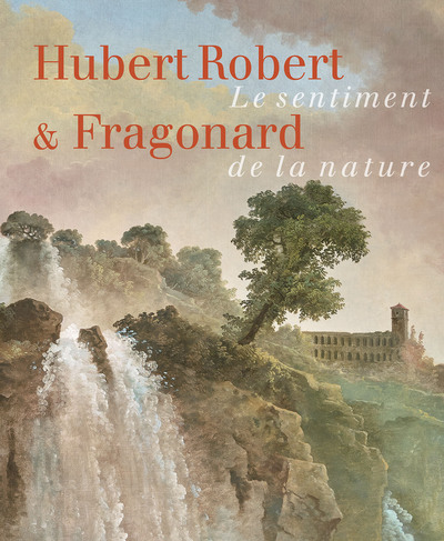 Hubert Robert & Fragonard - Le sentiment de la nature