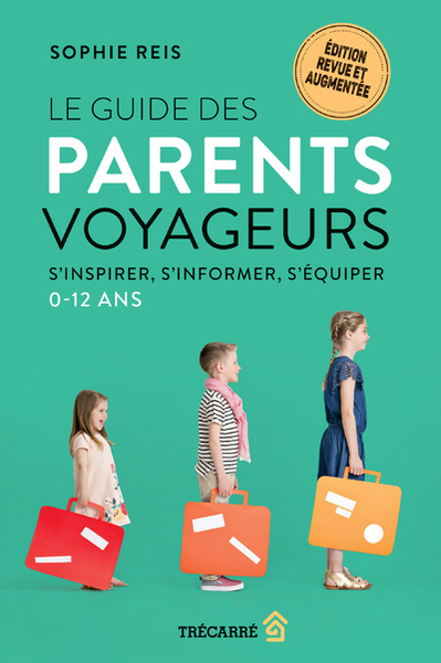 Le guide des parents voyageurs - S'inspirer, s'informer, s'équiper, 0-12 ans