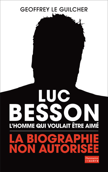 Luc Besson, l'homme qui voulait être aimé - La biographie non autorisée