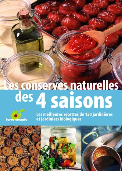 Les conserves naturelles des quatre saisons - Les meilleures recettes de 150 jardinières et jardiniers biologiques