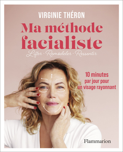 Ma méthode facialiste - Lifter - Remodeler - Ressentir-10 minutes par jour pour un visage rayonnant
