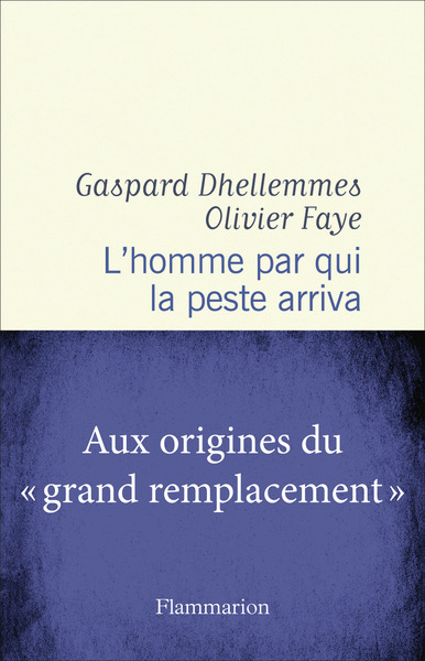 L'homme par qui la peste arriva - Aux origines du " grand remplacement "