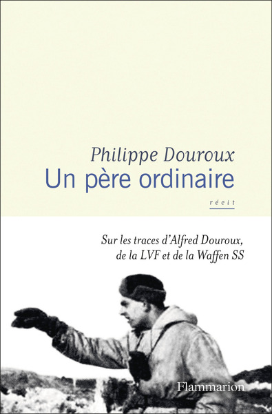 Un père ordinaire - Sur les traces d'Alfred Douroux, de la LVF et de la Waffen SS