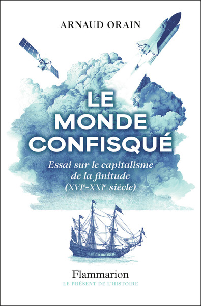 Le monde confisqué - Essai sur le capitalisme de la finitude (XVIᵉ - XXIᵉ siècle)