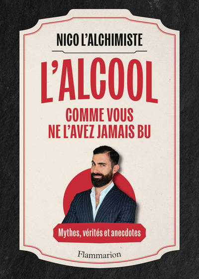 L'Alcool comme vous ne l'avez jamais bu - Mythes, vérités et anecdotes