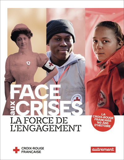 Face aux crises, la force de l'engagement - La Croix-Rouge française, 160 ans d'histoire