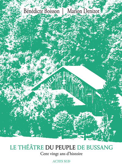 Le Théâtre du Peuple de Bussang - Cent vingt ans d'histoire