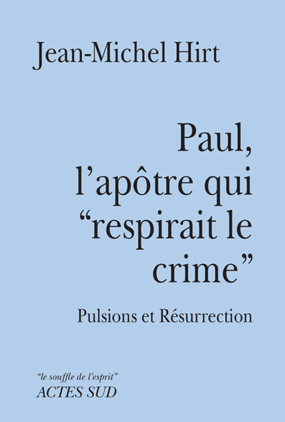 Paul, l'apôtre qui "respirait le crime" - Pulsions et Résurrection