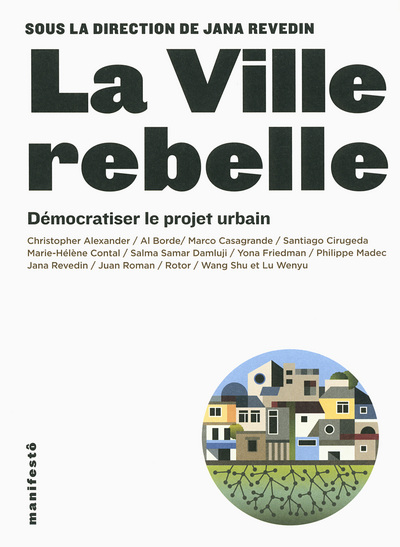 La ville rebelle - Démocratiser le projet urbain