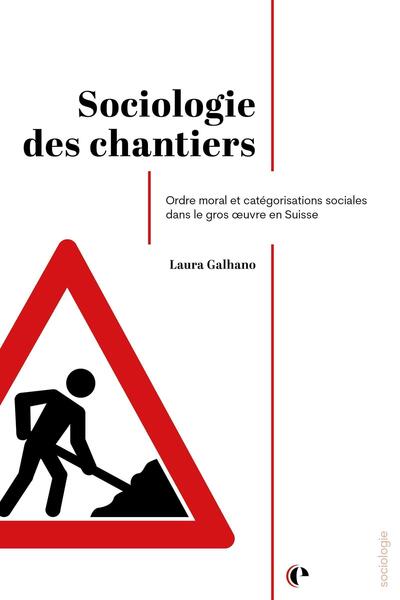 Sociologie des chantiers - Ordre moral et catégorisations sociales dans le gros oeuvre en Suisse