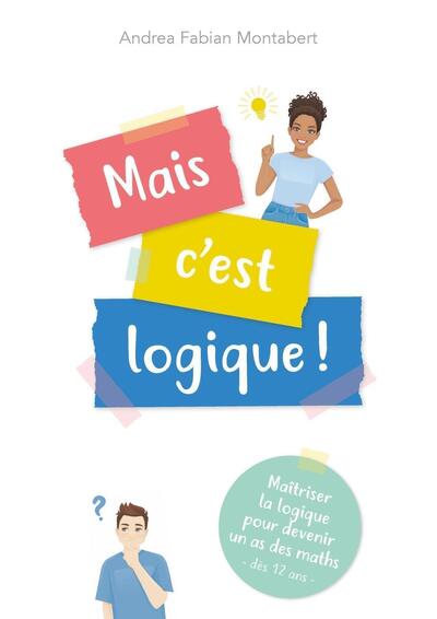 Mais c'est logique ! - Maitriser la logique pour devenir un as des maths - dès 12 ans