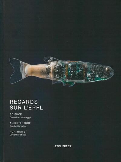 Regards sur l'EPFL - Science, Catherine Leutenegger. Architecture, Bogdan Konopka. Portraits, Olivier Christinat