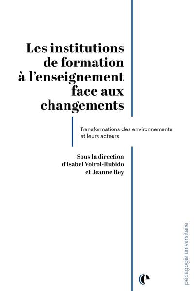Les institutions de formation à l'enseignement face aux changements - Transformations des environnements et leurs acteurs
