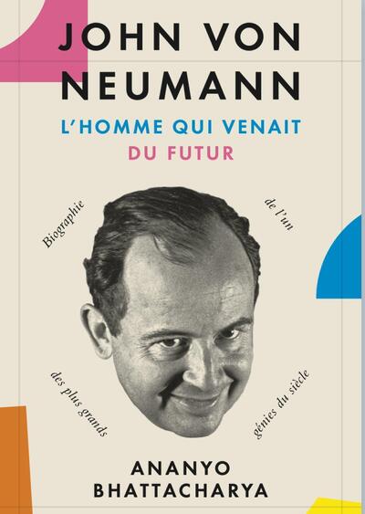 John von Neumann, l'homme qui venait du futur - Biographie de l'un des plus grands génies du siècle