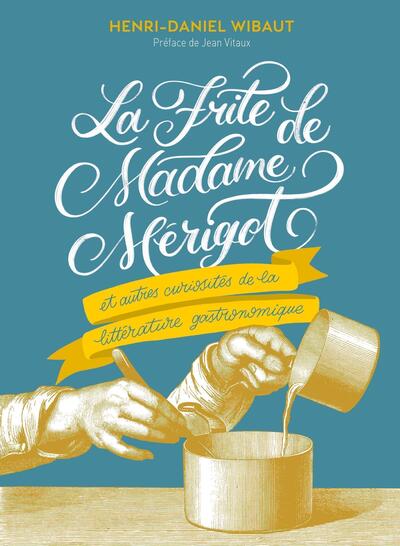 La Frite de Madame Mérigot - Et autres curiosités de la littérature gourmande