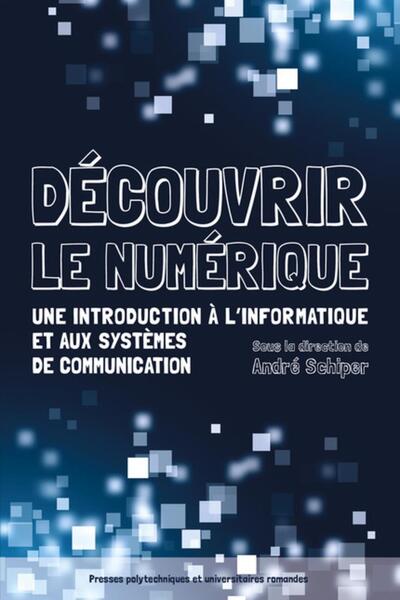 Découvrir le numérique - Une introduction à l'informatique et aux systèmes de communication.