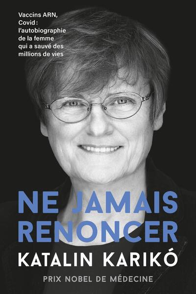 Ne jamais renoncer - Vaccins ARN, Covid : L'autobiographie de la femme qui a sauvé des millions de vies